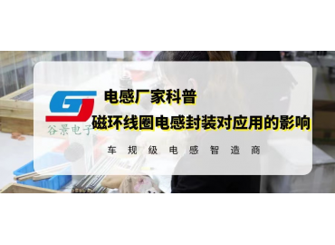磁環(huán)線圈電感封裝對(duì)應(yīng)用有什么影響 gujing